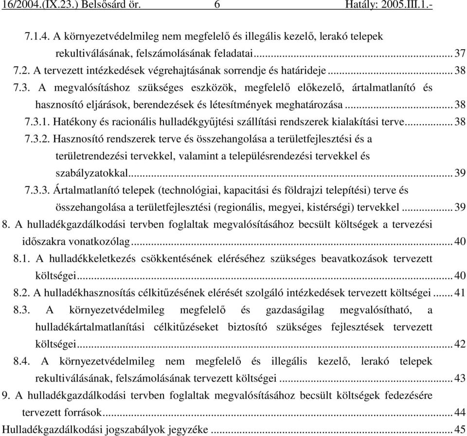 7.3. A megvalósításhoz szükséges eszközök, megfelelı elıkezelı, ártalmatlanító és hasznosító eljárások, berendezések és létesítmények meghatározása... 38 7.3.1.