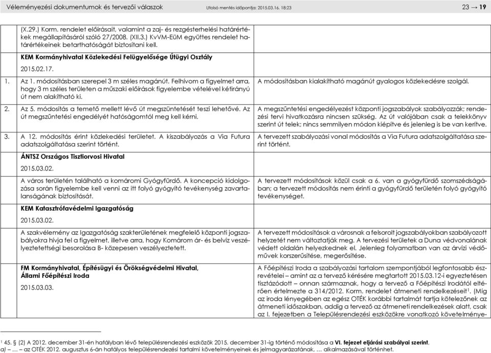 KEM Kormányhivatal Közlekedési Felügyelősége Útügyi Osztály 2015.02.17. 1. Az 1. módosításban szerepel 3 m széles magánút.