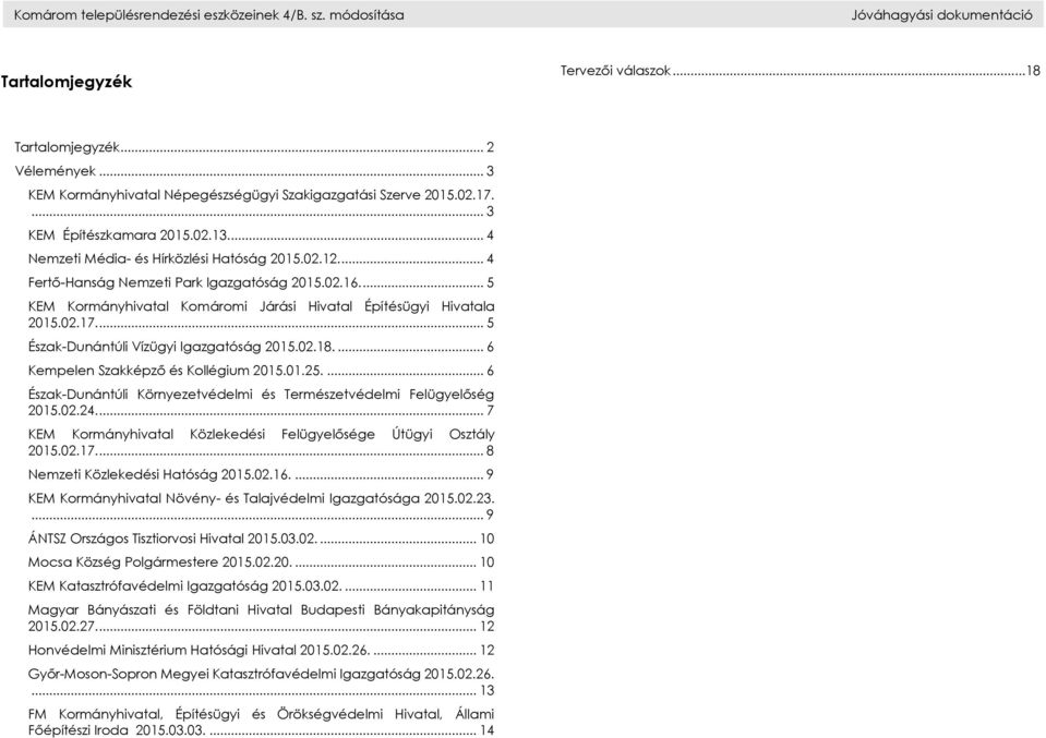 ... 5 KEM Kormányhivatal Komáromi Járási Hivatal Építésügyi Hivatala 2015.02.17.... 5 Észak-Dunántúli Vízügyi Igazgatóság 2015.02.18.... 6 Kempelen Szakképző és Kollégium 2015.01.25.