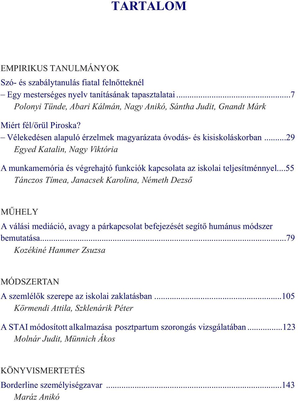 ..29 Egyed Katalin, Nagy Viktória A munkamemória és végrehajtó funkciók kapcsolata az iskolai teljesítménnyel.