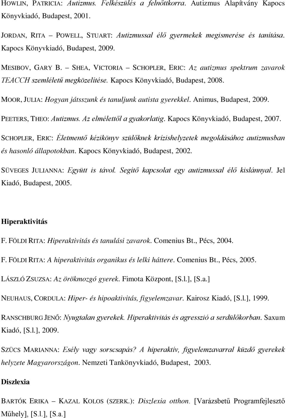 MOOR, JULIA: Hogyan játsszunk és tanuljunk autista gyerekkel. Animus, Budapest, 2009. PEETERS, THEO: Autizmus. Az elmélettől a gyakorlatig. Kapocs Könyvkiadó, Budapest, 2007.