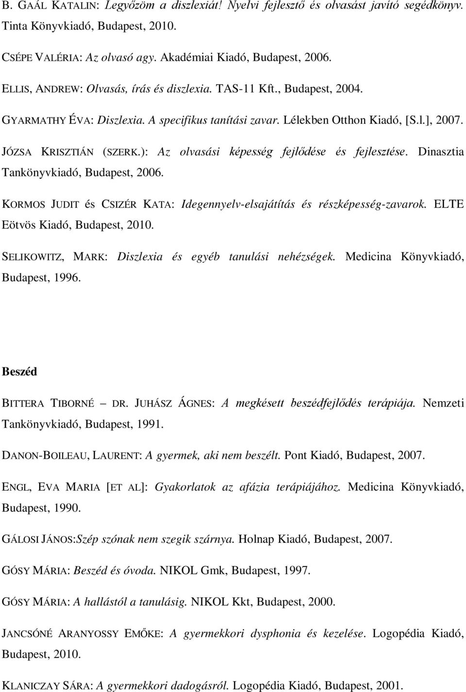 ): Az olvasási képesség fejlődése és fejlesztése. Dinasztia Tankönyvkiadó, Budapest, 2006. KORMOS JUDIT és CSIZÉR KATA: Idegennyelv-elsajátítás és részképesség-zavarok.