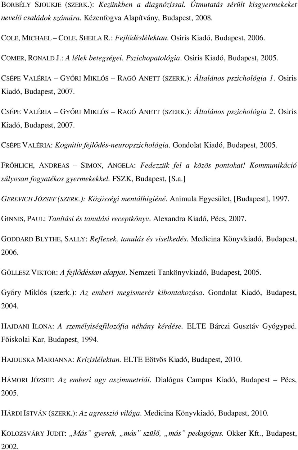 Osiris Kiadó, Budapest, 2007. CSÉPE VALÉRIA GYŐRI MIKLÓS RAGÓ ANETT (SZERK.): Általános pszichológia 2. Osiris Kiadó, Budapest, 2007. CSÉPE VALÉRIA: Kognitív fejlődés-neuropszichológia.