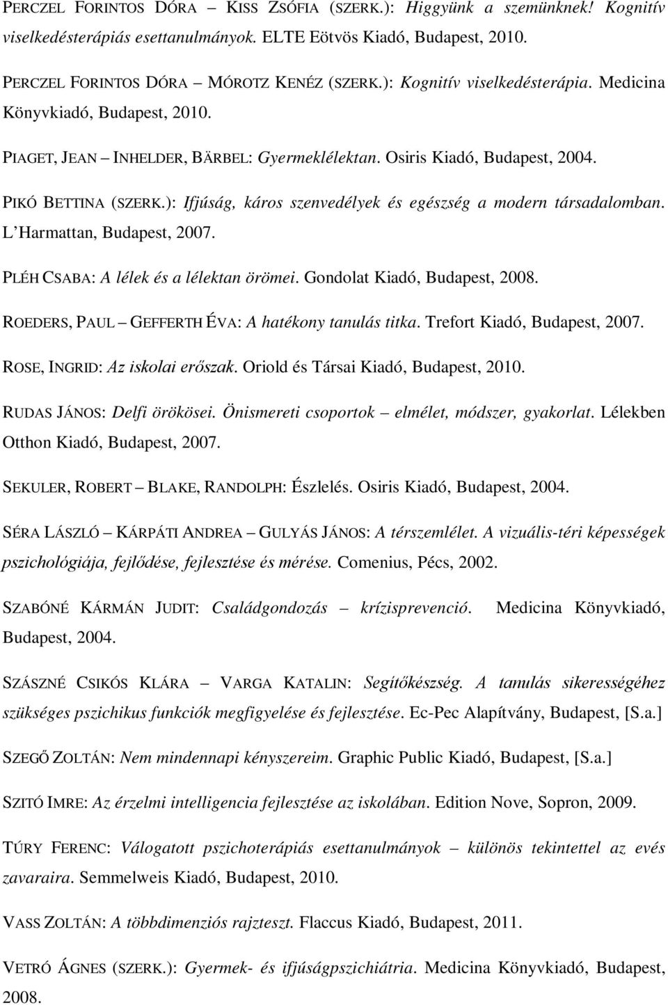 ): Ifjúság, káros szenvedélyek és egészség a modern társadalomban. L Harmattan, Budapest, 2007. PLÉH CSABA: A lélek és a lélektan örömei. Gondolat Kiadó, Budapest, 2008.