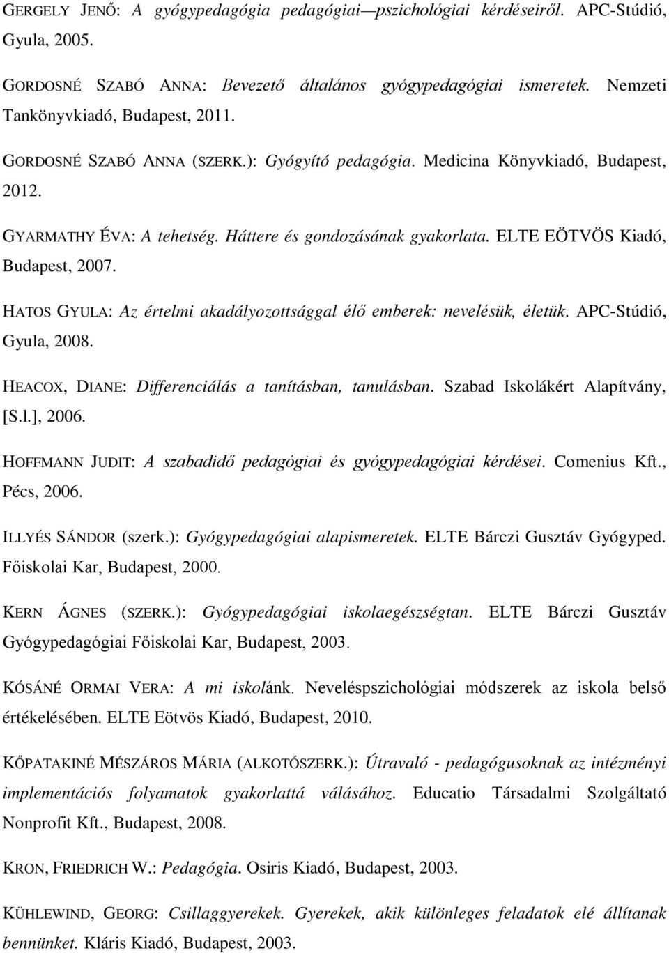 HATOS GYULA: Az értelmi akadályozottsággal élő emberek: nevelésük, életük. APC-Stúdió, Gyula, 2008. HEACOX, DIANE: Differenciálás a tanításban, tanulásban. Szabad Iskolákért Alapítvány, [S.l.], 2006.