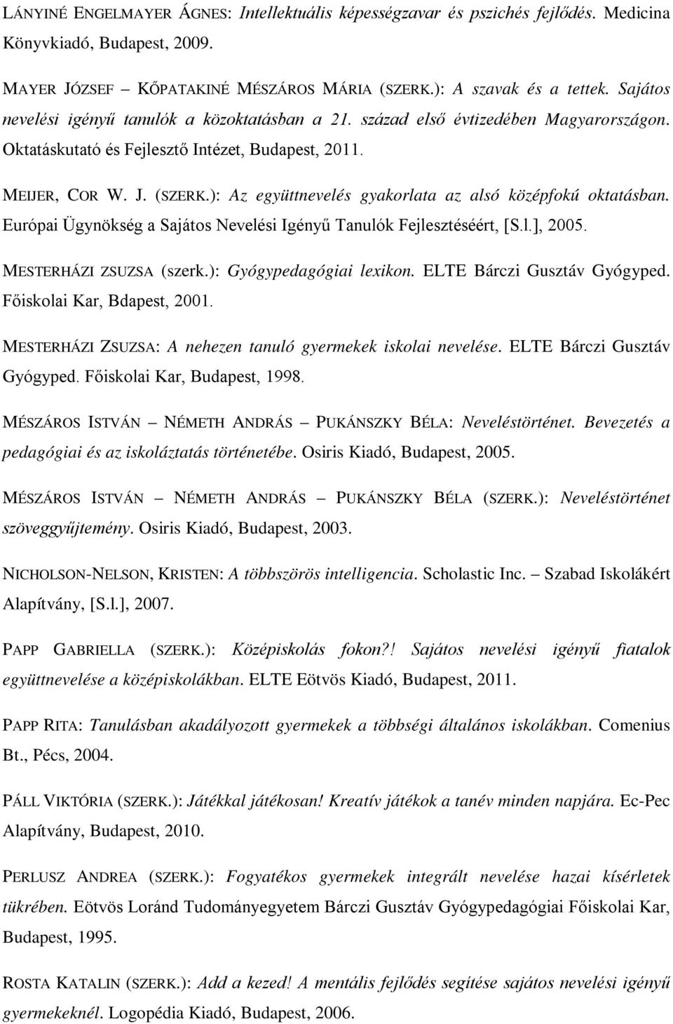 ): Az együttnevelés gyakorlata az alsó középfokú oktatásban. Európai Ügynökség a Sajátos Nevelési Igényű Tanulók Fejlesztéséért, [S.l.], 2005. MESTERHÁZI ZSUZSA (szerk.): Gyógypedagógiai lexikon.