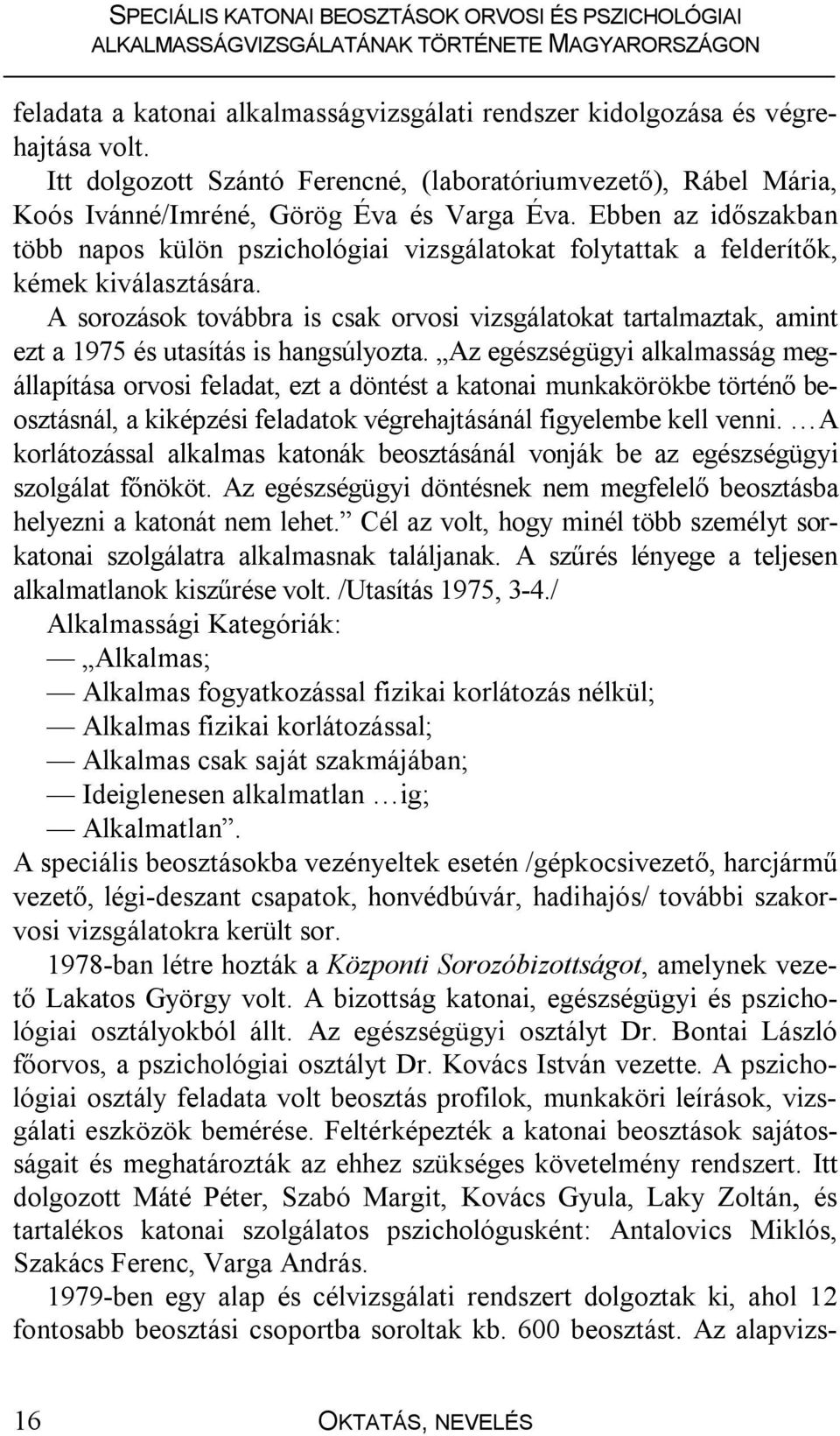 A sorozások továbbra is csak orvosi vizsgálatokat tartalmaztak, amint ezt a 1975 és utasítás is hangsúlyozta.