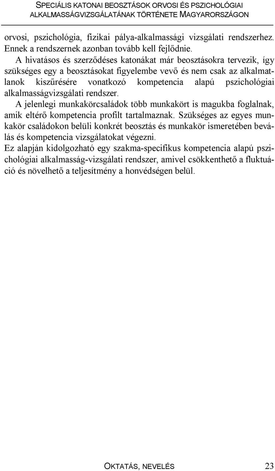 alkalmasságvizsgálati rendszer. A jelenlegi munkakörcsaládok több munkakört is magukba foglalnak, amik eltérő kompetencia profilt tartalmaznak.