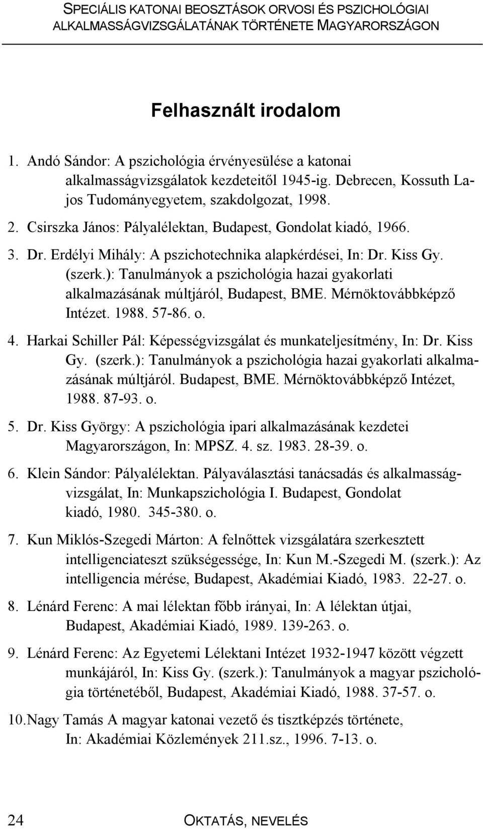 ): Tanulmányok a pszichológia hazai gyakorlati alkalmazásának múltjáról, Budapest, BME. Mérnöktovábbképző Intézet. 1988. 57-86. o. 4.