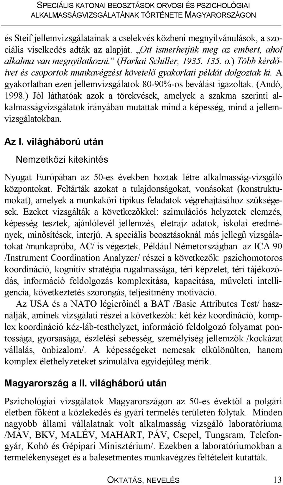 ) Jól láthatóak azok a törekvések, amelyek a szakma szerinti alkalmasságvizsgálatok irányában mutattak mind a képesség, mind a jellemvizsgálatokban. Az I.