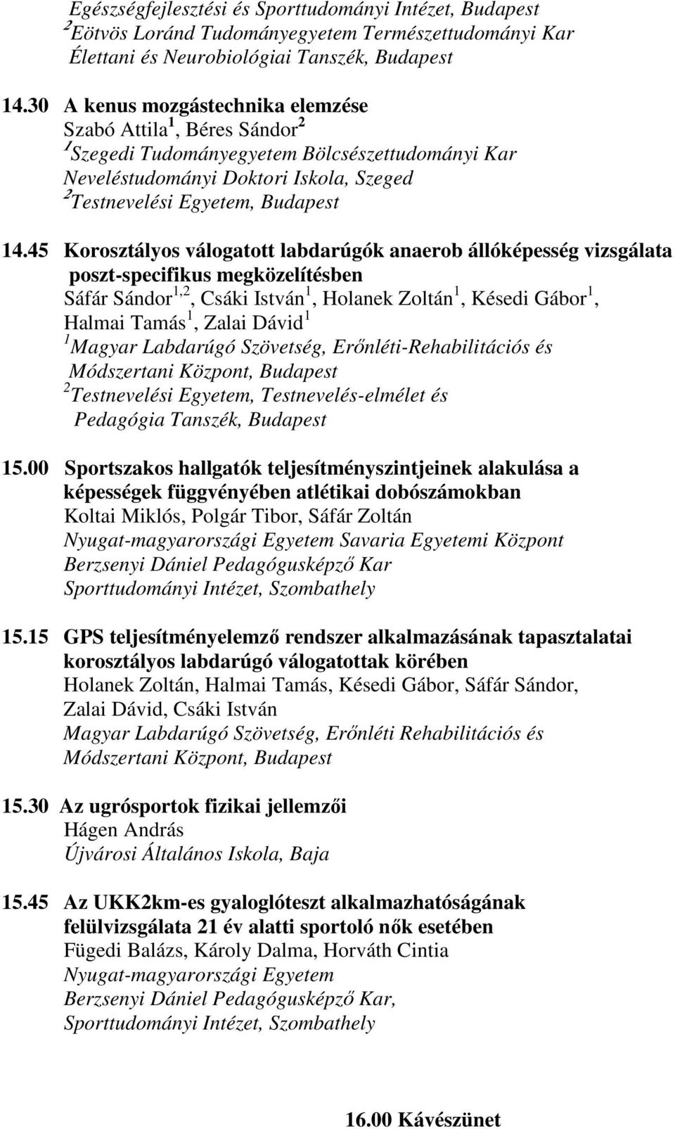 45 Korosztályos válogatott labdarúgók anaerob állóképesség vizsgálata poszt-specifikus megközelítésben Sáfár Sándor 1,2, Csáki István 1, Holanek Zoltán 1, Késedi Gábor 1, Halmai Tamás 1, Zalai Dávid