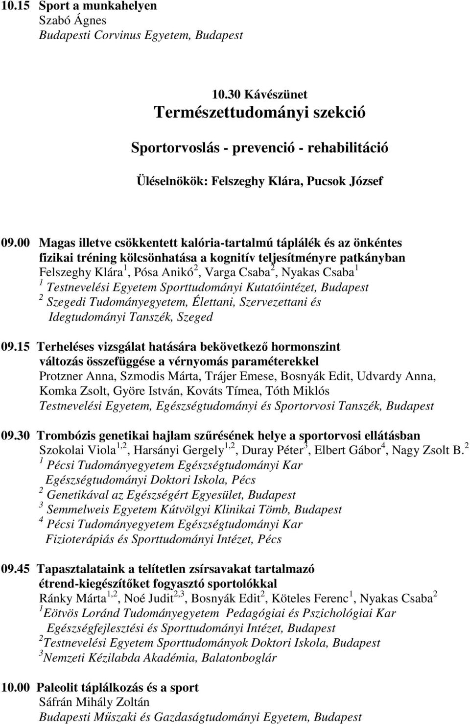 00 Magas illetve csökkentett kalória-tartalmú táplálék és az önkéntes fizikai tréning kölcsönhatása a kognitív teljesítményre patkányban Felszeghy Klára 1, Pósa Anikó 2, Varga Csaba 2, Nyakas Csaba 1