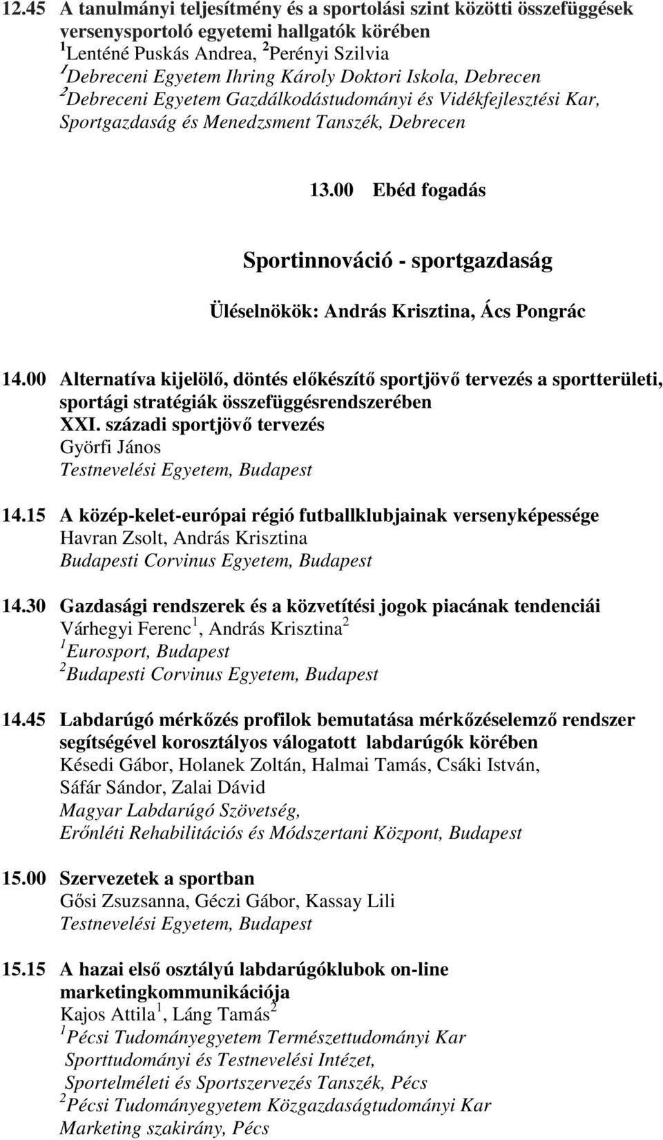 00 Ebéd fogadás Sportinnováció - sportgazdaság Üléselnökök: András Krisztina, Ács Pongrác 14.