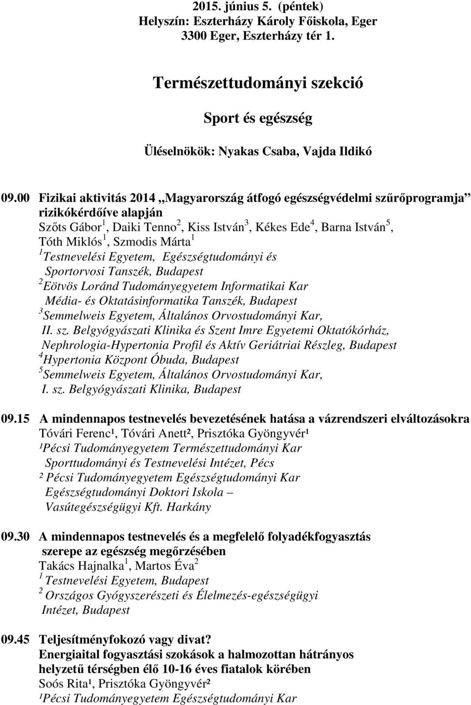 Márta 1 1 Testnevelési Egyetem, Egészségtudományi és Sportorvosi Tanszék, Budapest 2 Eötvös Loránd Tudományegyetem Informatikai Kar Média- és Oktatásinformatika Tanszék, Budapest 3 Semmelweis