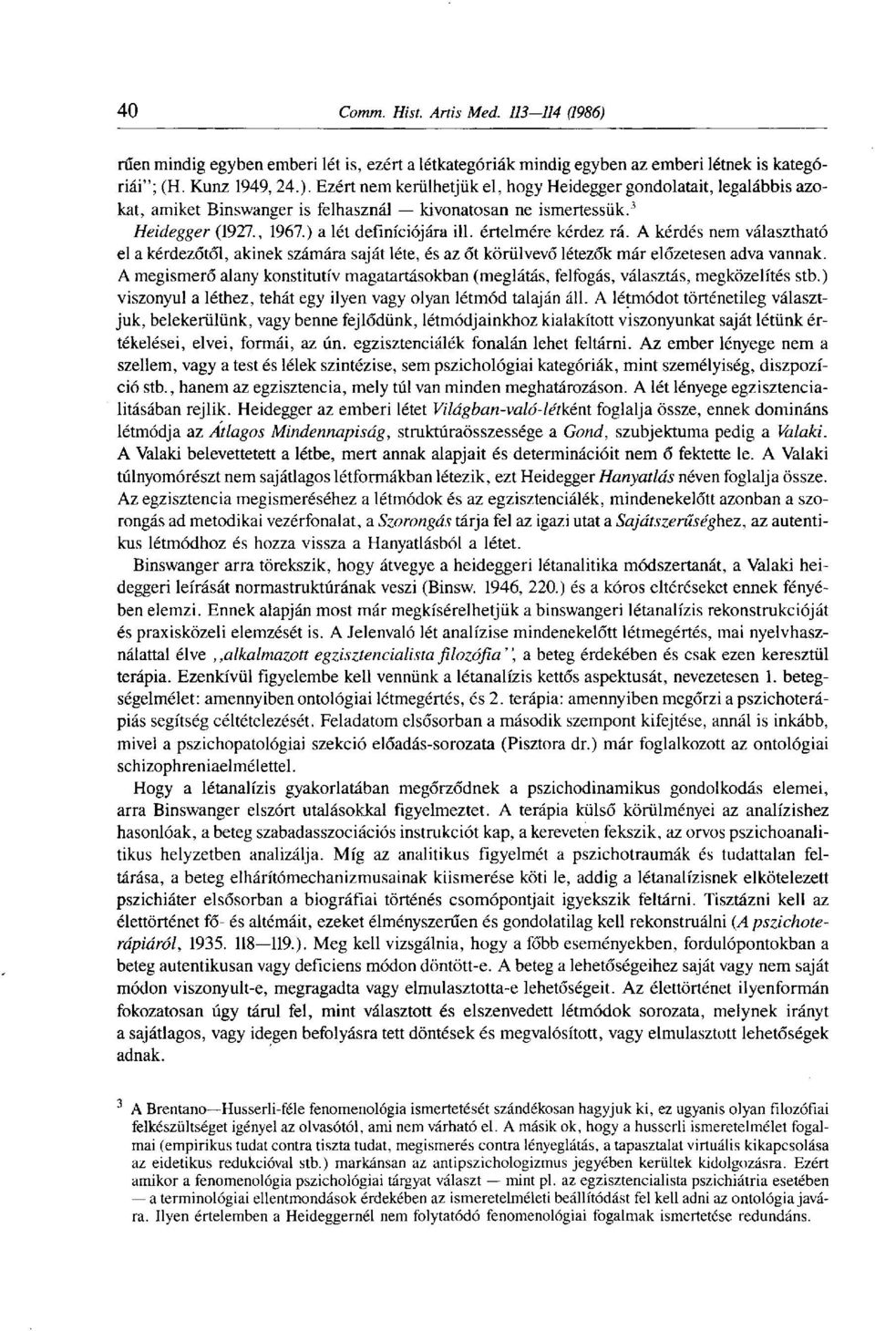 értelmére kérdez rá. A kérdés nem választható el a kérdezőtől, akinek számára saját léte, és az őt körülvevő létezők már előzetesen adva vannak.