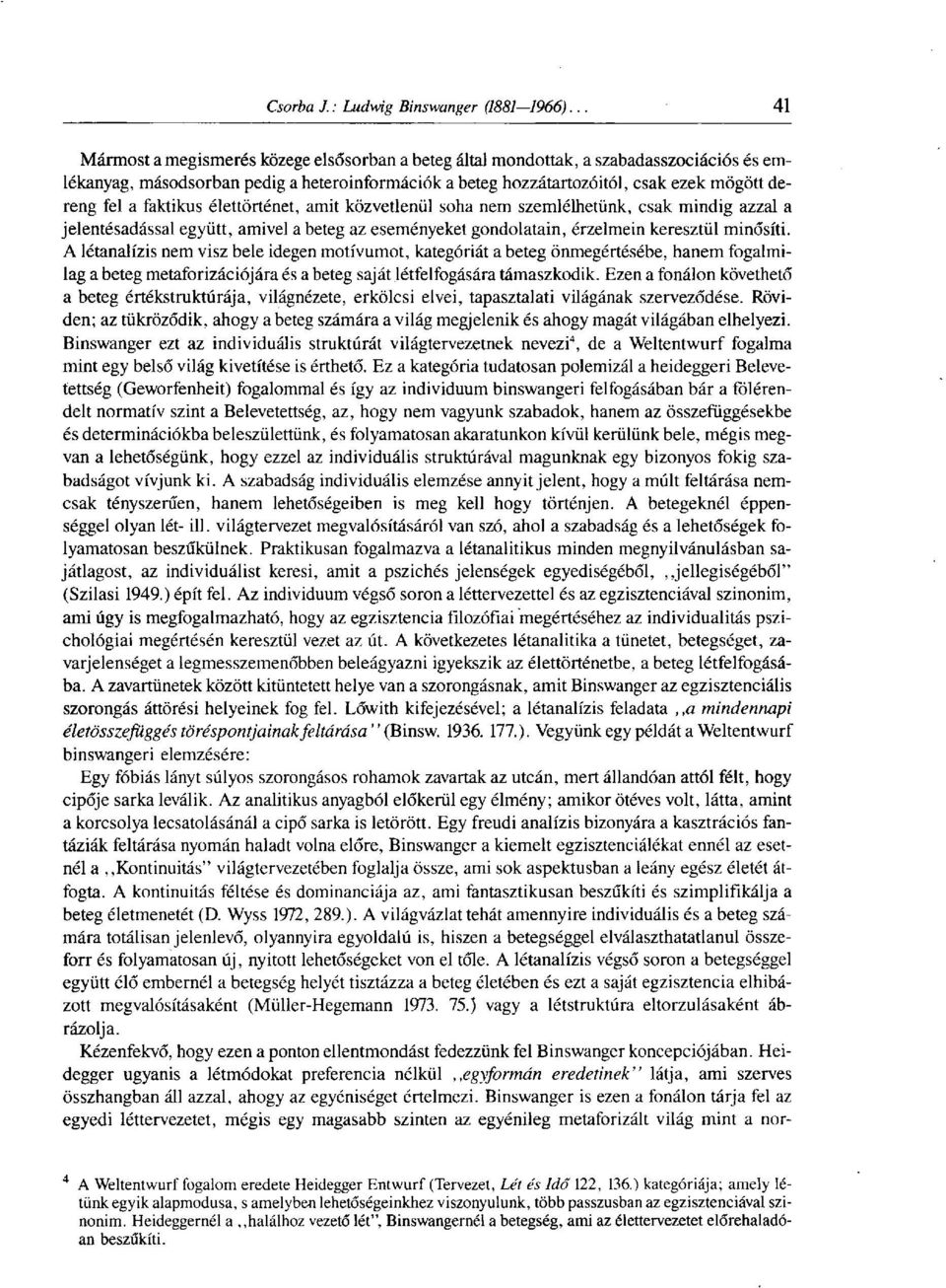 A létanalízis nem visz bele idegen motívumot, kategóriát a beteg önmegértésébe, hanem fogalmilag a beteg metaforizációjára és a beteg saját létfelfogására támaszkodik.