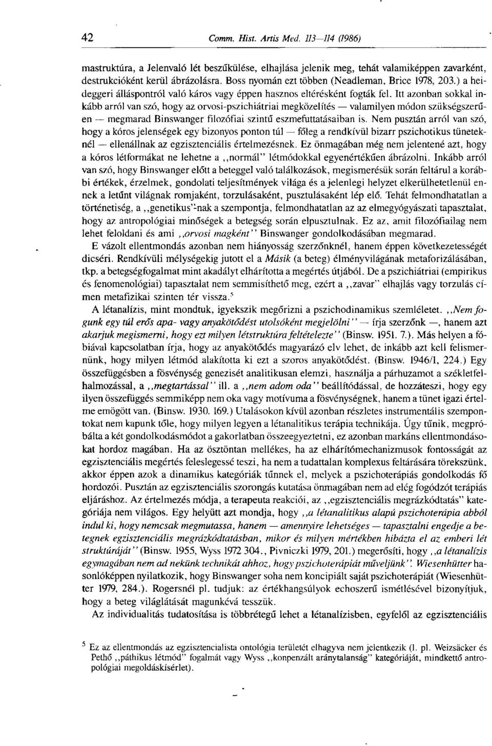 Itt azonban sokkal inkább arról van szó, hogy az orvosi-pszichiátriai megközelítés valamilyen módon szükségszerűen megmarad Binswanger filozófiai szintű eszmefuttatásaiban is.