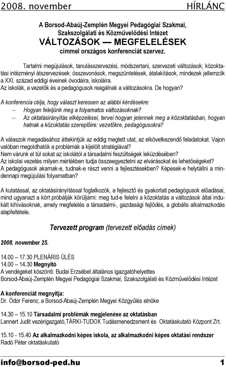 század eddigi éveinek óvodáira, iskoláira. Az iskolák, a vezetők és a pedagógusok reagálnak a változásokra. De hogyan?