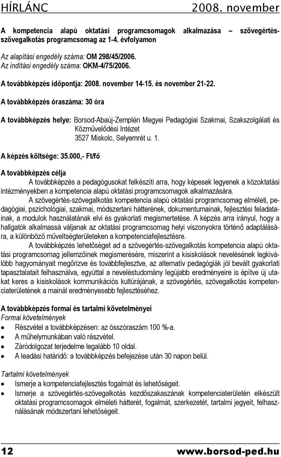 A továbbképzés óraszáma: 30 óra A továbbképzés helye: Borsod-Abaúj-Zemplén Megyei Pedagógiai Szakmai, Szakszolgálati és Közművelődési Intézet 3527 Miskolc, Selyemrét u. 1. A képzés költsége: 35.