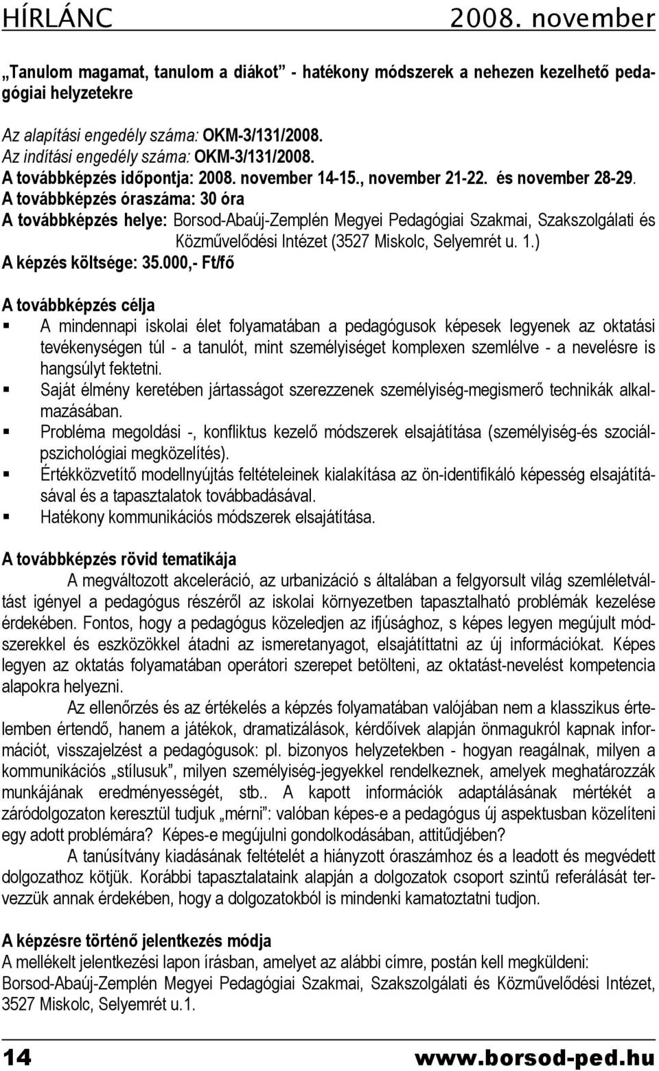 A továbbképzés óraszáma: 30 óra A továbbképzés helye: Borsod-Abaúj-Zemplén Megyei Pedagógiai Szakmai, Szakszolgálati és Közművelődési Intézet (3527 Miskolc, Selyemrét u. 1.) A képzés költsége: 35.