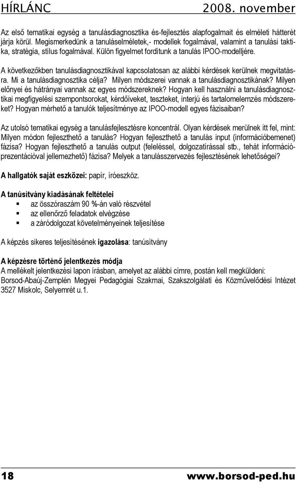 A következőkben tanulásdiagnosztikával kapcsolatosan az alábbi kérdések kerülnek megvitatásra. Mi a tanulásdiagnosztika célja? Milyen módszerei vannak a tanulásdiagnosztikának?