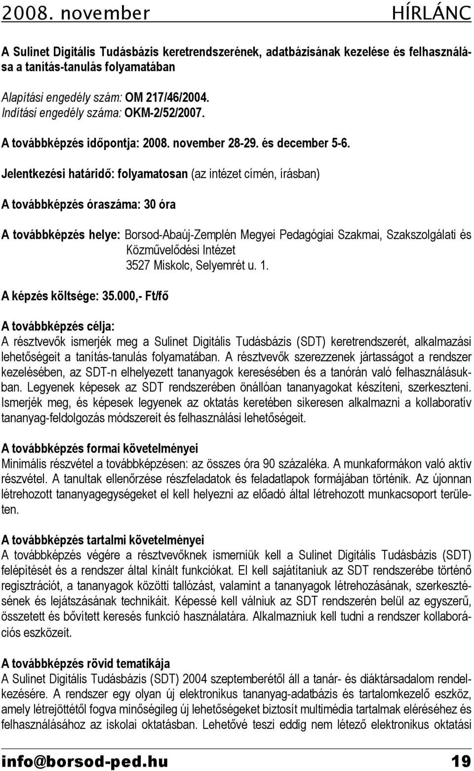 Jelentkezési határidő: folyamatosan (az intézet címén, írásban) A továbbképzés óraszáma: 30 óra A továbbképzés helye: Borsod-Abaúj-Zemplén Megyei Pedagógiai Szakmai, Szakszolgálati és Közművelődési