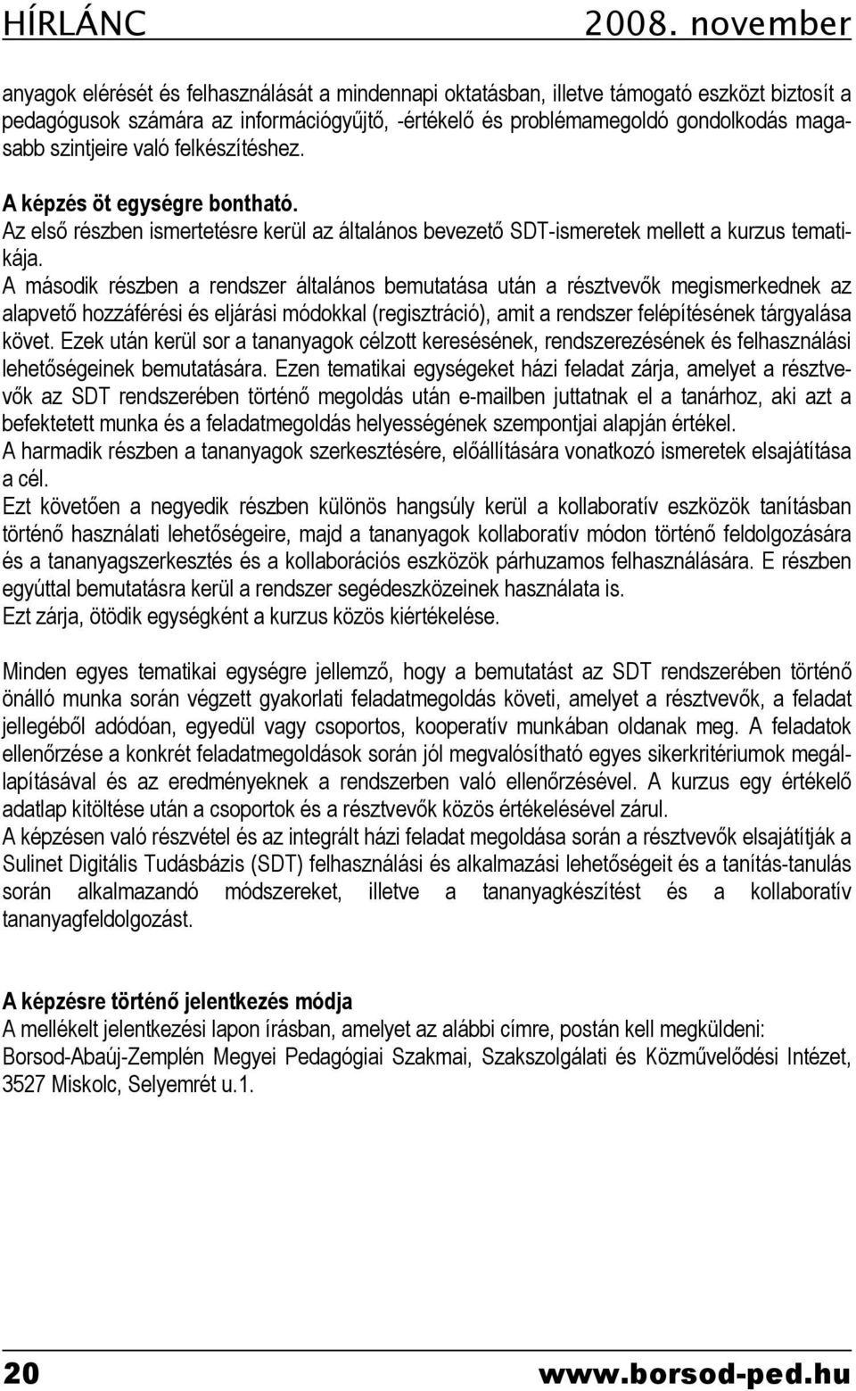 szintjeire való felkészítéshez. A képzés öt egységre bontható. Az első részben ismertetésre kerül az általános bevezető SDT-ismeretek mellett a kurzus tematikája.