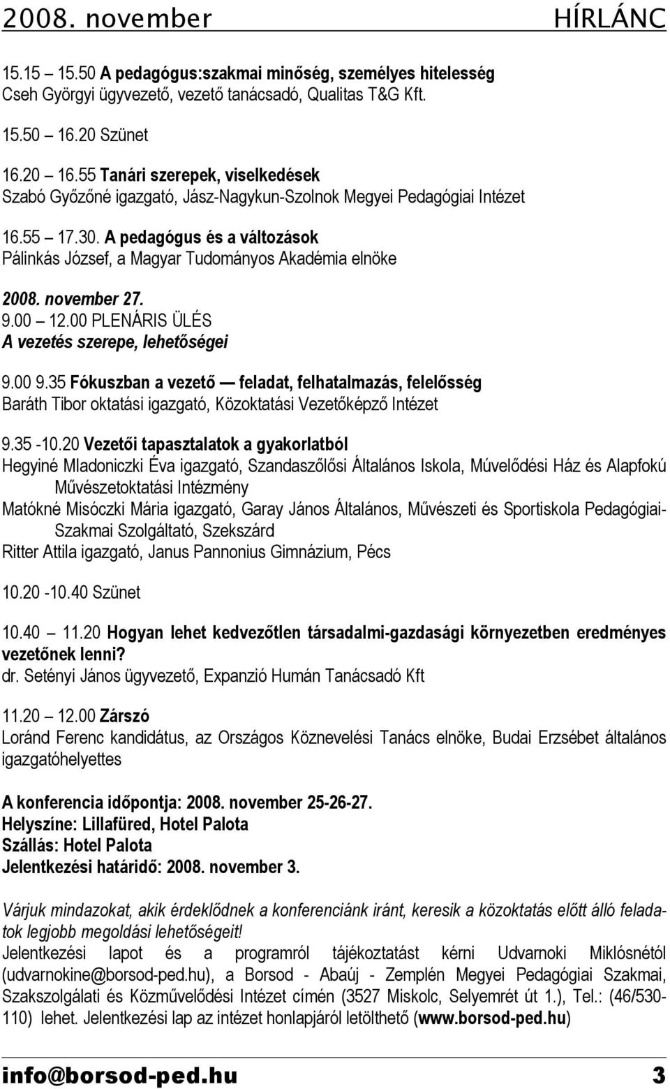 A pedagógus és a változások Pálinkás József, a Magyar Tudományos Akadémia elnöke 2008. november 27. 9.00 12.00 PLENÁRIS ÜLÉS A vezetés szerepe, lehetőségei 9.00 9.