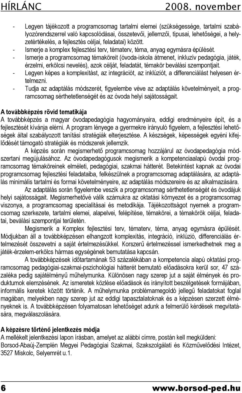 fejlesztés céljai, feladatai) között. - Ismerje a komplex fejlesztési terv, tématerv, téma, anyag egymásra épülését.