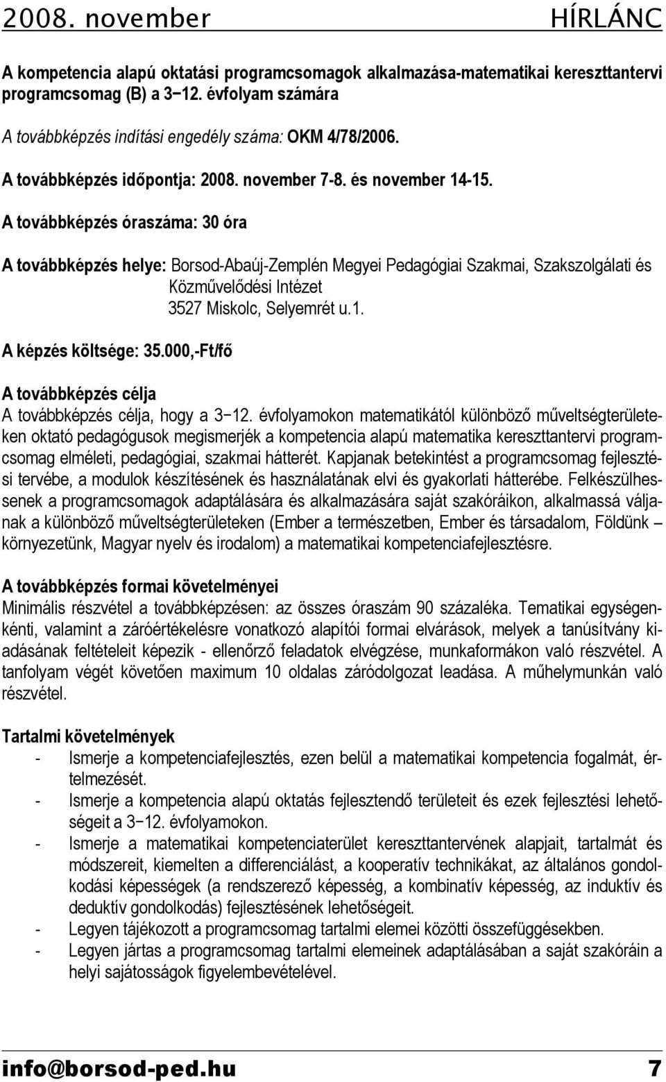 A továbbképzés óraszáma: 30 óra A továbbképzés helye: Borsod-Abaúj-Zemplén Megyei Pedagógiai Szakmai, Szakszolgálati és Közművelődési Intézet 3527 Miskolc, Selyemrét u.1. A képzés költsége: 35.