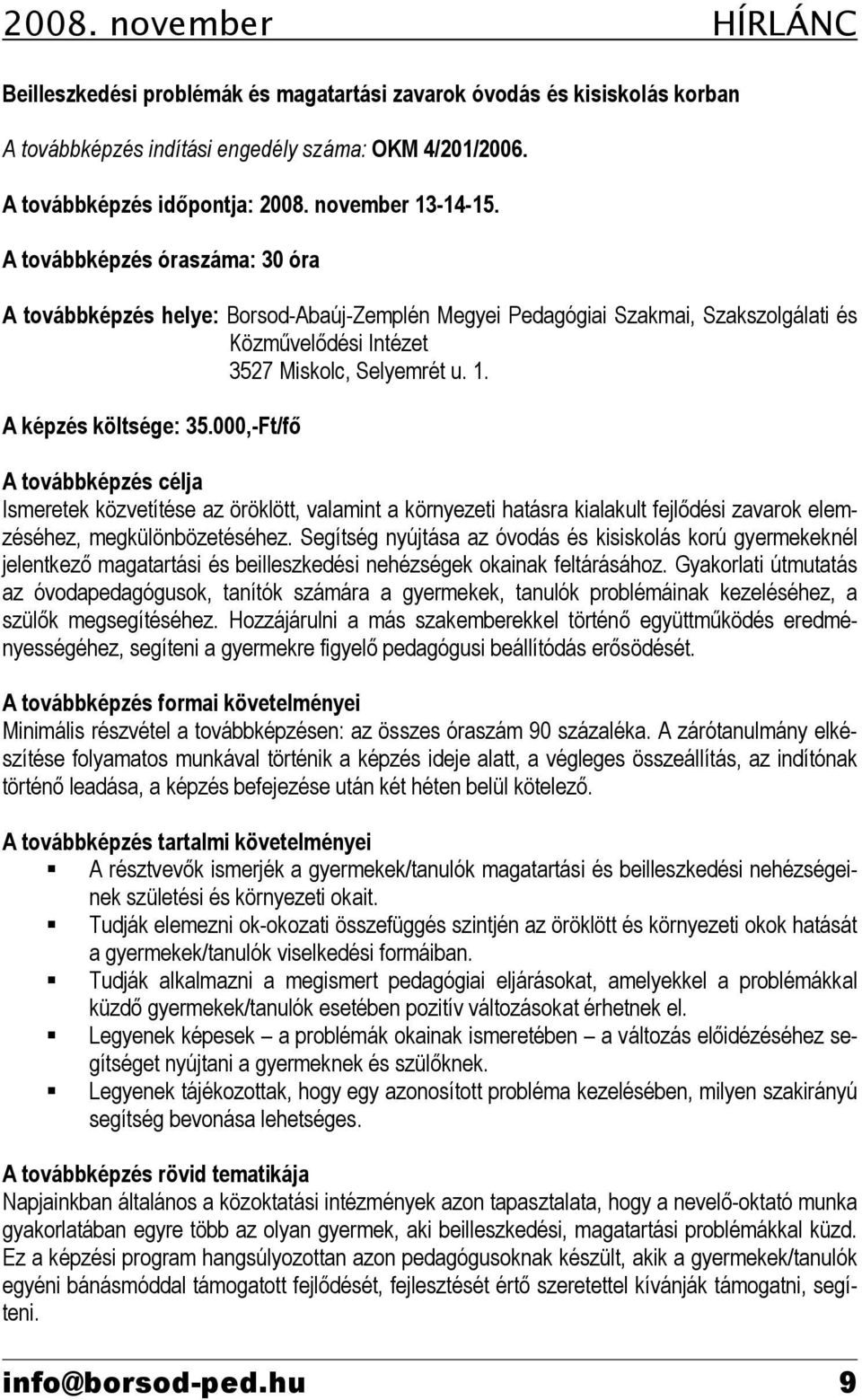 000,-Ft/fő A továbbképzés célja Ismeretek közvetítése az öröklött, valamint a környezeti hatásra kialakult fejlődési zavarok elemzéséhez, megkülönbözetéséhez.