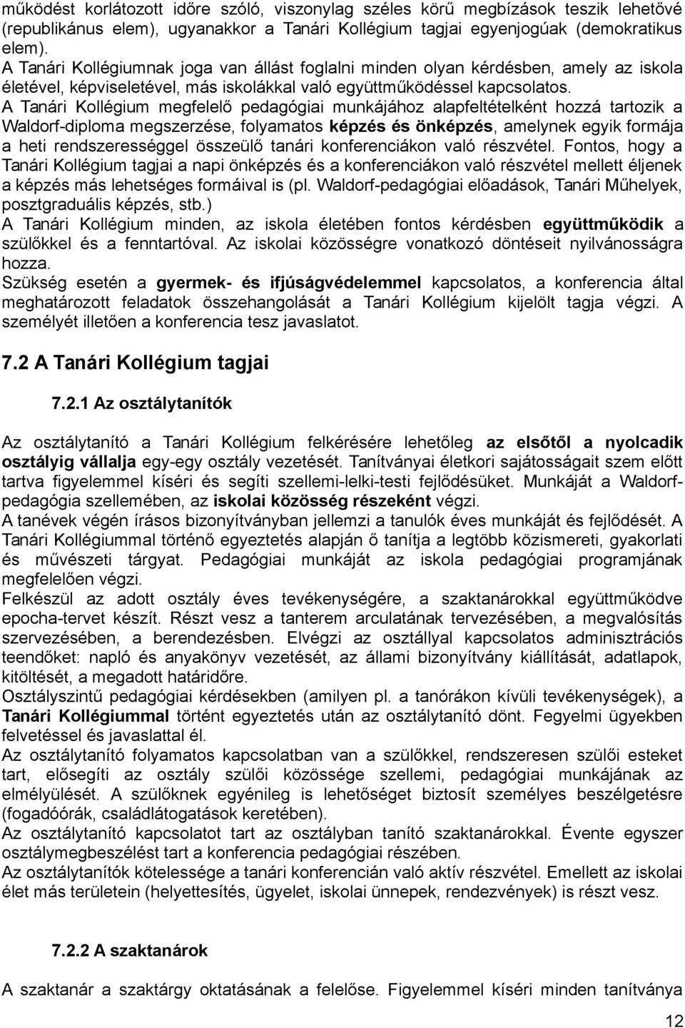 A Tanári Kollégium megfelelő pedagógiai munkájához alapfeltételként hozzá tartozik a Waldorf-diploma megszerzése, folyamatos képzés és önképzés, amelynek egyik formája a heti rendszerességgel