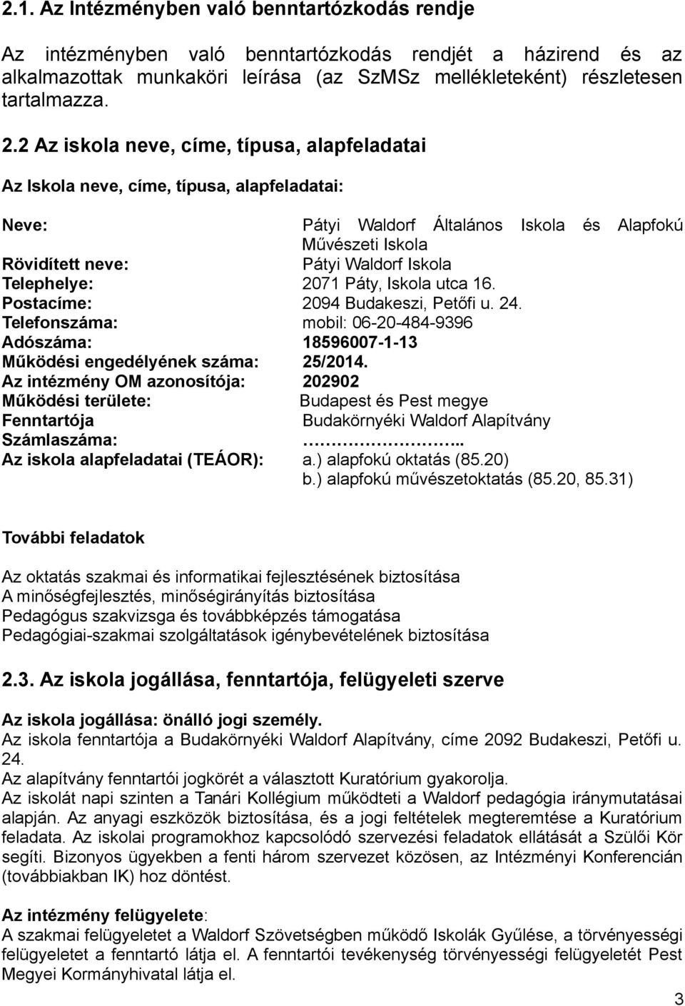 Telephelye: 2071 Páty, Iskola utca 16. Postacíme: 2094 Budakeszi, Petőfi u. 24. Telefonszáma: mobil: 06-20-484-9396 Adószáma: 18596007-1-13 Működési engedélyének száma: 25/2014.