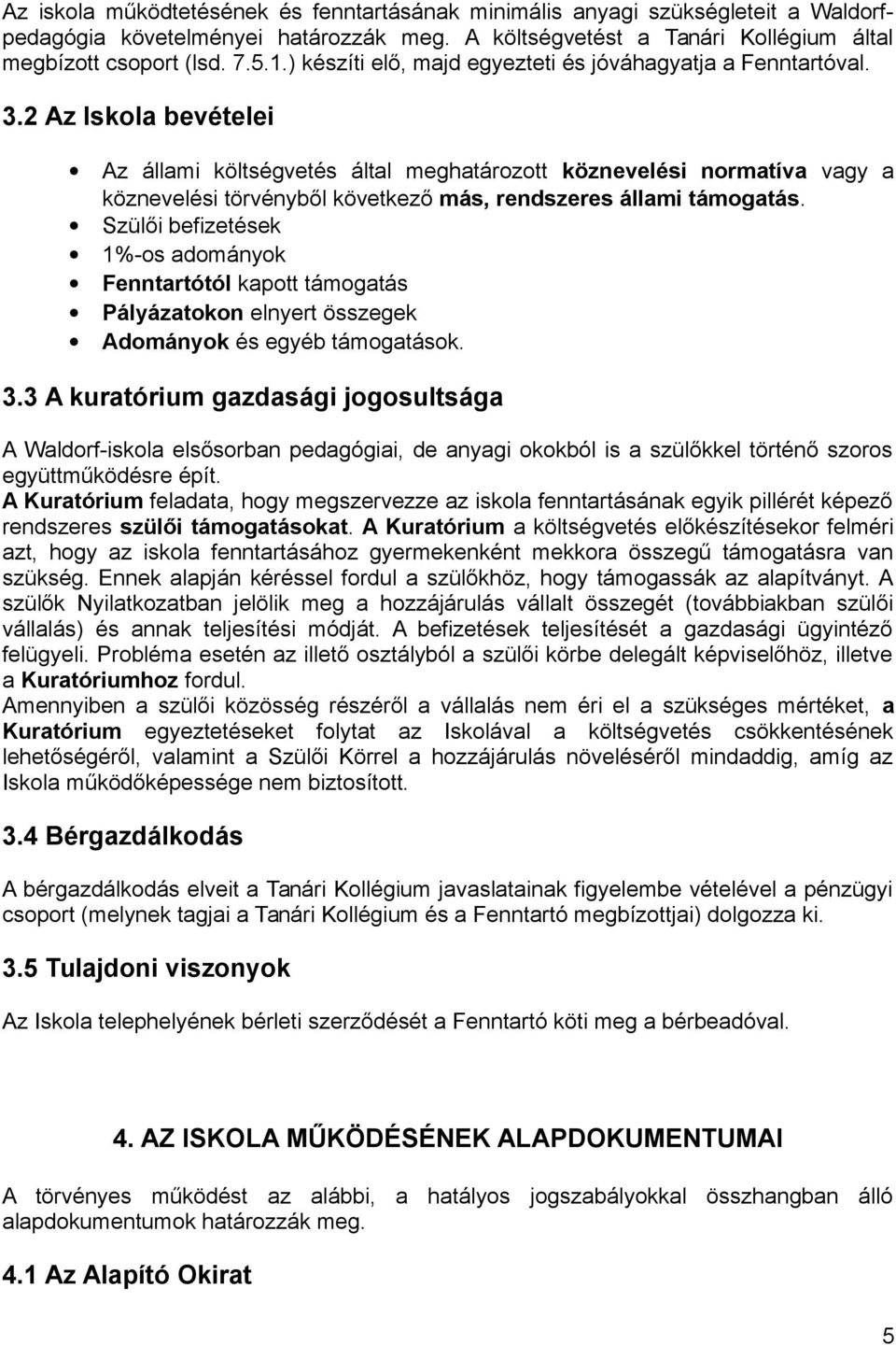 2 Az Iskola bevételei Az állami költségvetés által meghatározott köznevelési normatíva vagy a köznevelési törvényből következő más, rendszeres állami támogatás.