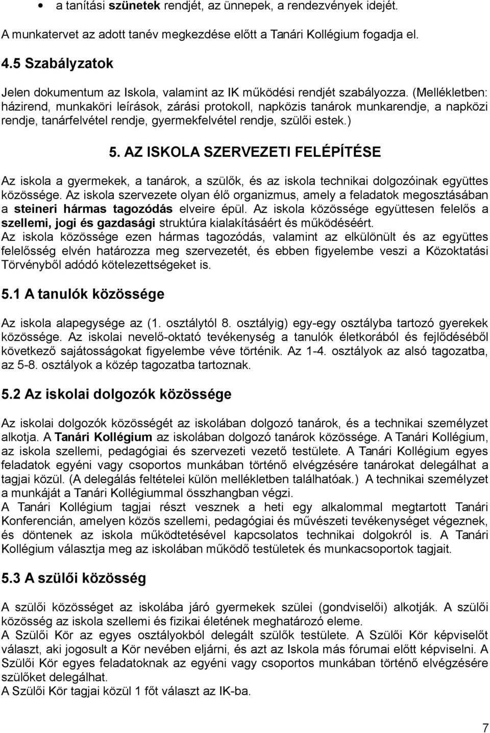 (Mellékletben: házirend, munkaköri leírások, zárási protokoll, napközis tanárok munkarendje, a napközi rendje, tanárfelvétel rendje, gyermekfelvétel rendje, szülői estek.) 5.