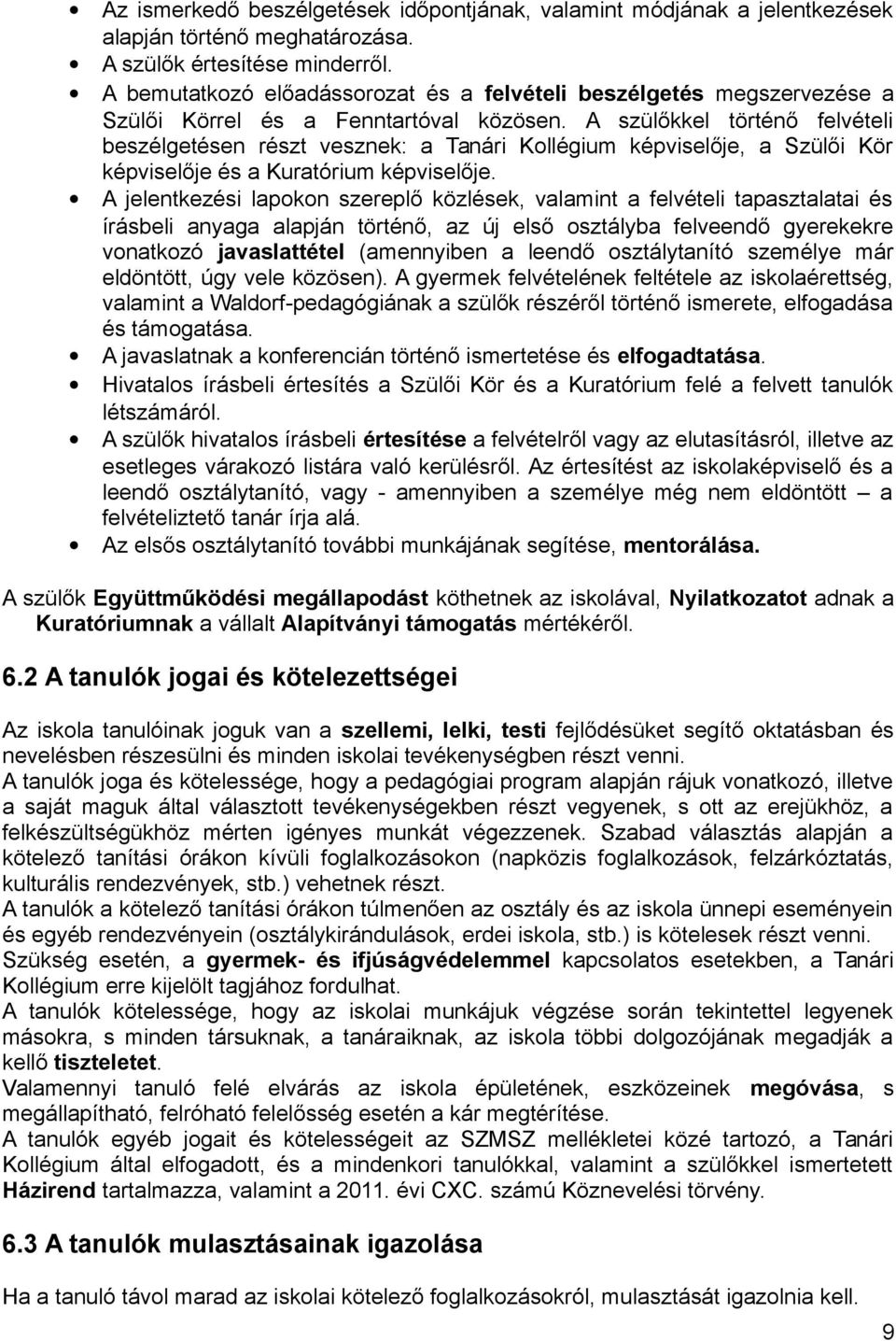 A szülőkkel történő felvételi beszélgetésen részt vesznek: a Tanári Kollégium képviselője, a Szülői Kör képviselője és a Kuratórium képviselője.