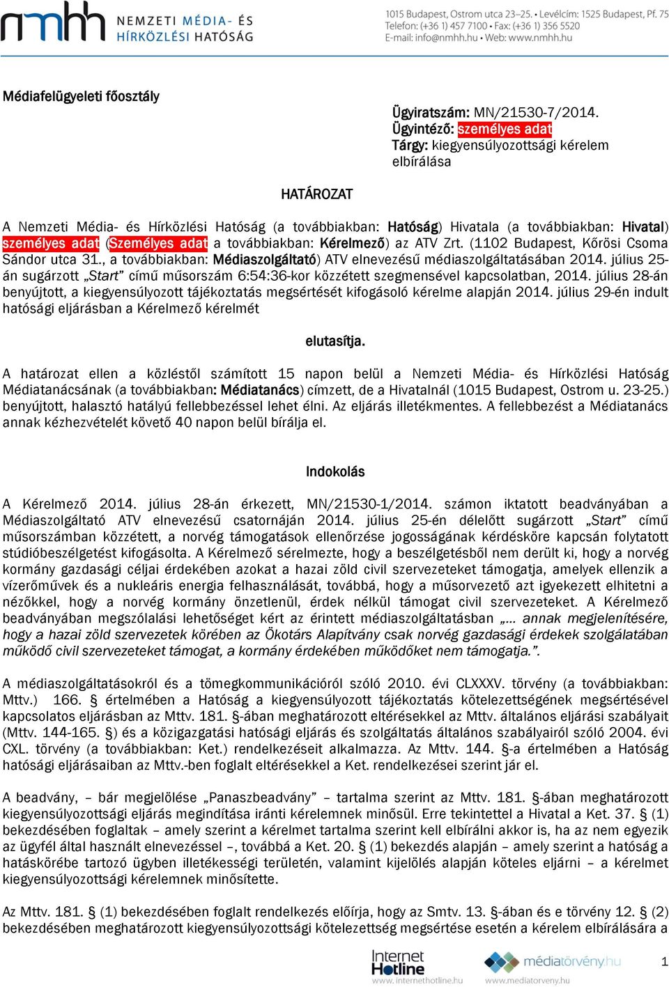 (Személyes adat a továbbiakban: Kérelmező) az ATV Zrt. (1102 Budapest, Kőrösi Csoma Sándor utca 31., a továbbiakban: Médiaszolgáltató) ATV elnevezésű médiaszolgáltatásában 2014.