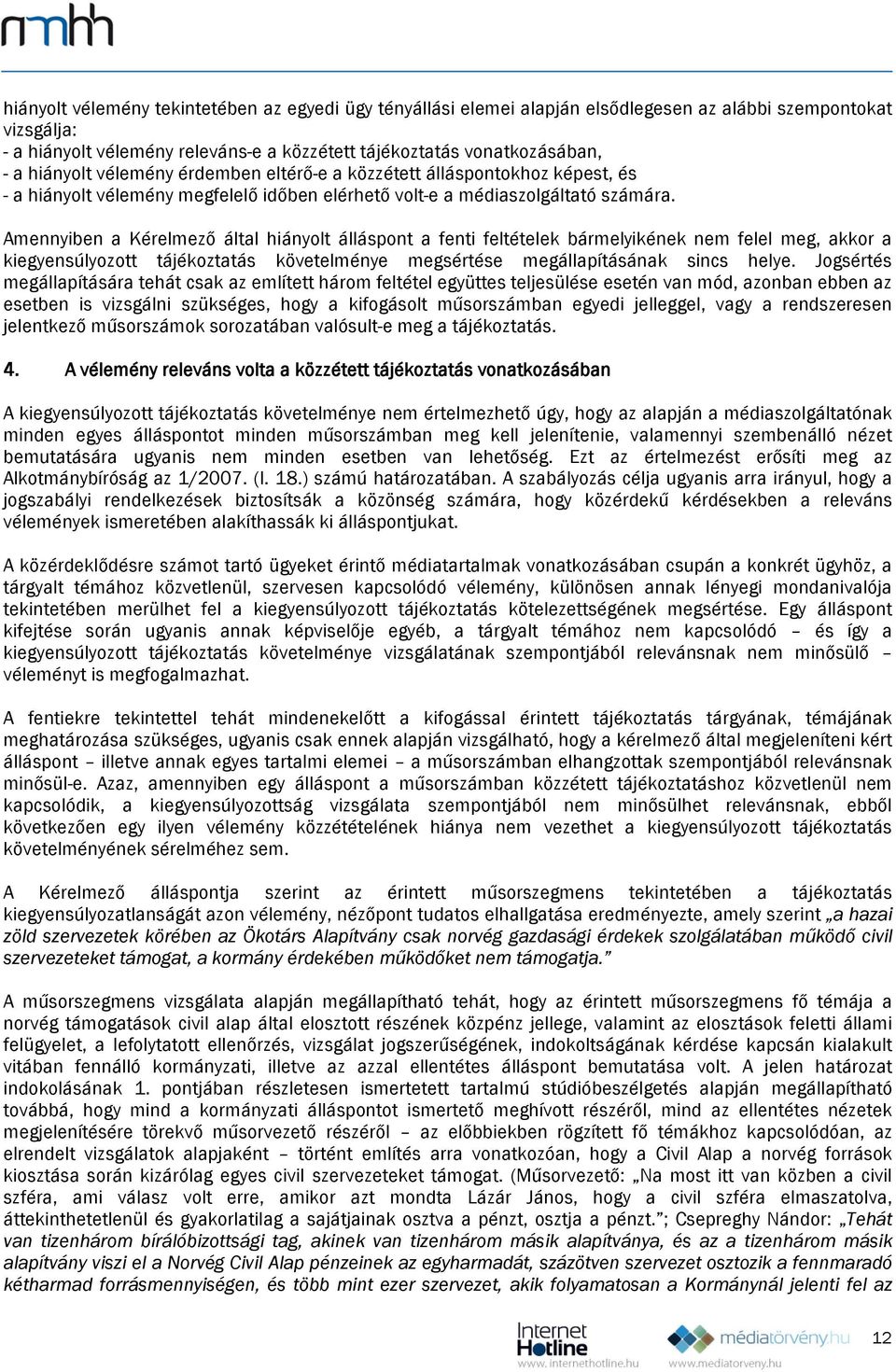 Amennyiben a Kérelmező által hiányolt álláspont a fenti feltételek bármelyikének nem felel meg, akkor a kiegyensúlyozott tájékoztatás követelménye megsértése megállapításának sincs helye.