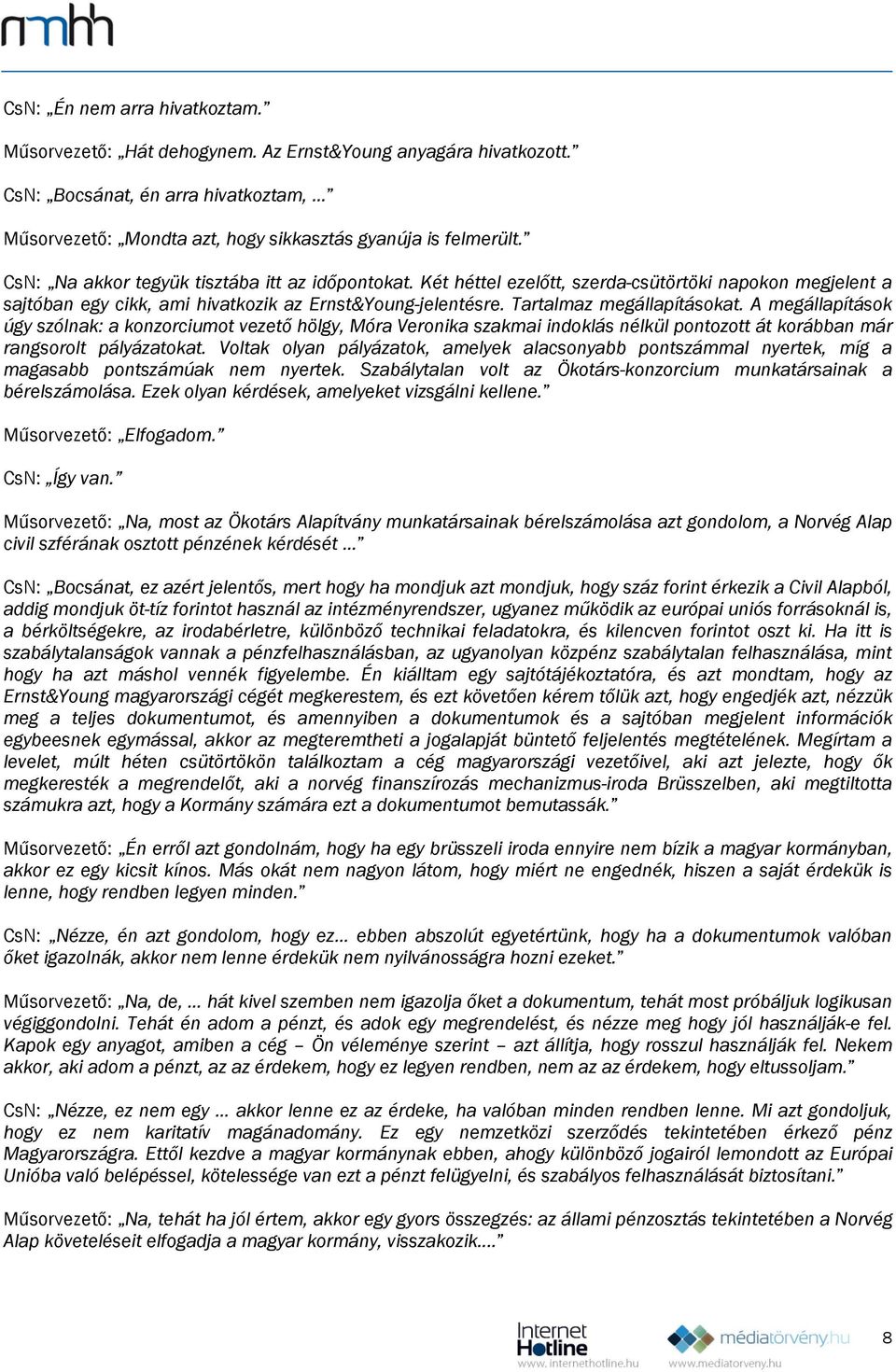 A megállapítások úgy szólnak: a konzorciumot vezető hölgy, Móra Veronika szakmai indoklás nélkül pontozott át korábban már rangsorolt pályázatokat.