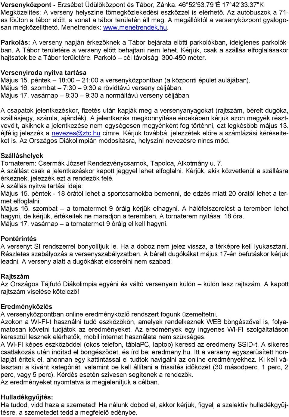 Parkolás: A verseny napján érkezőknek a Tábor bejárata előtti parkolókban, ideiglenes parkolókban. A Tábor területére a verseny előtt behajtani nem lehet.