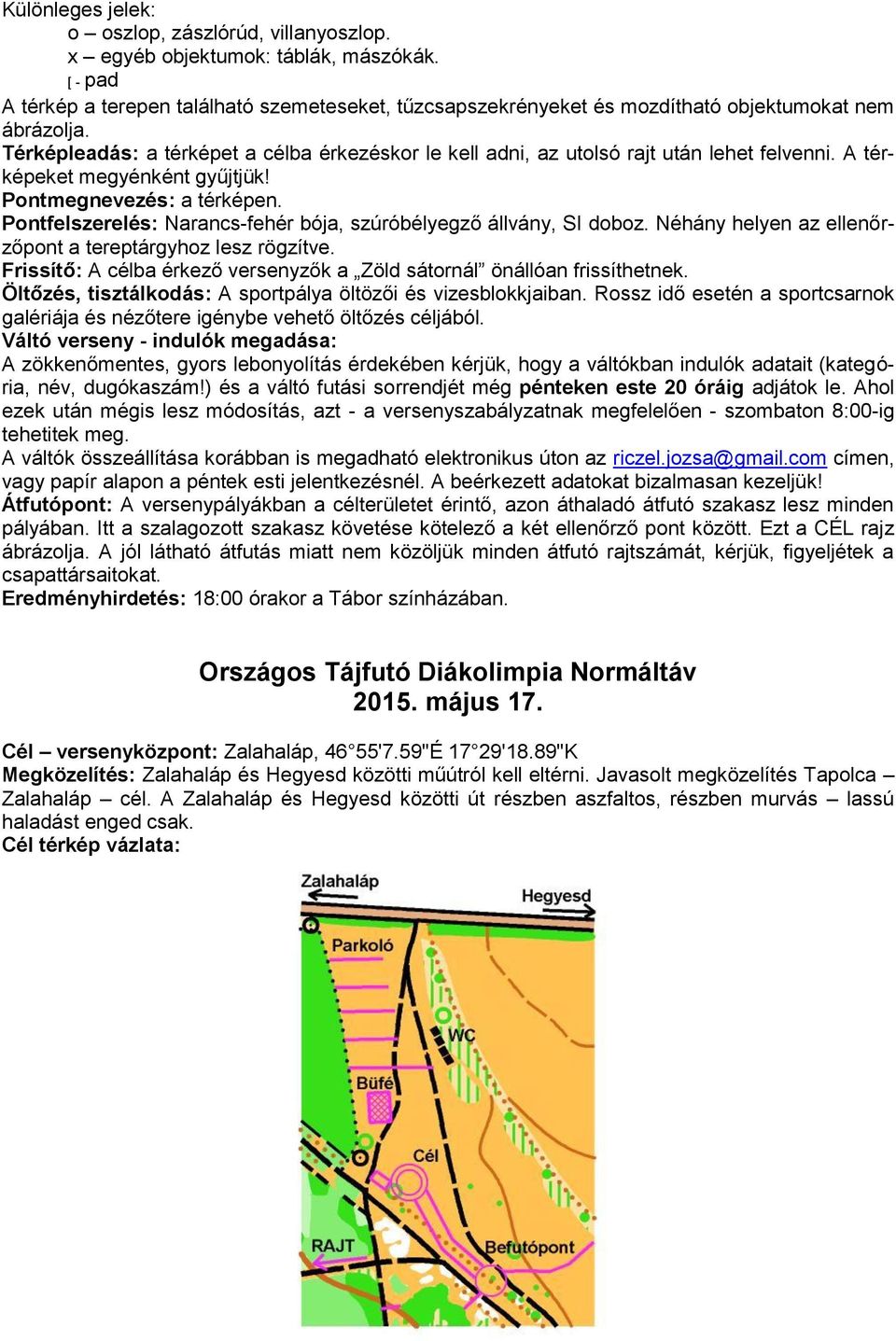 Térképleadás: a térképet a célba érkezéskor le kell adni, az utolsó rajt után lehet felvenni. A térképeket megyénként gyűjtjük! Pontmegnevezés: a térképen.