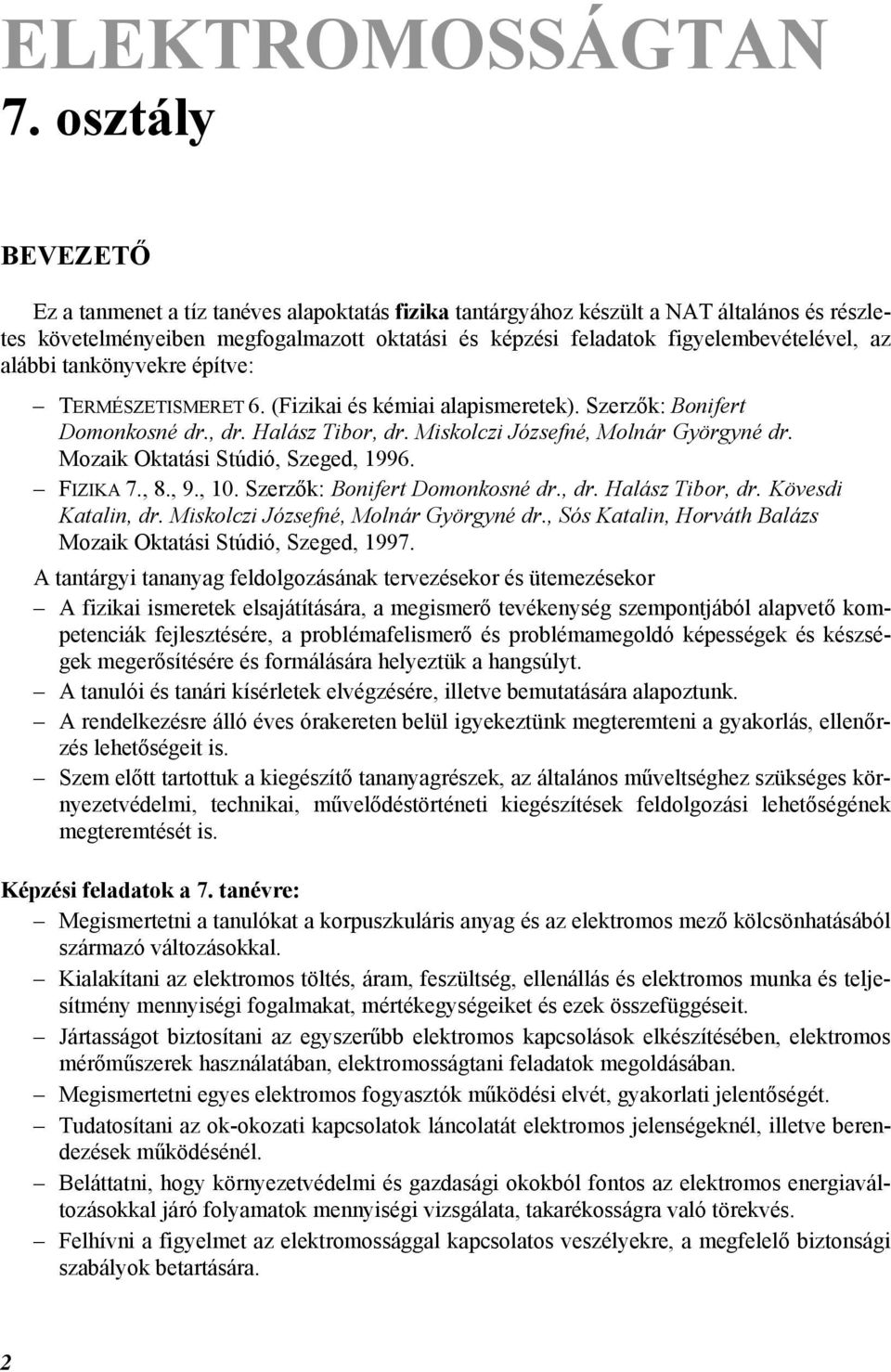 alábbi tankönyvekre építve: TERMÉSZETISMERET 6. (Fizikai és kémiai alapismeretek). Szerzők: Bonifert Domonkosné dr., dr. Halász Tibor, dr. Miskolczi Józsefné, Molnár Györgyné dr.