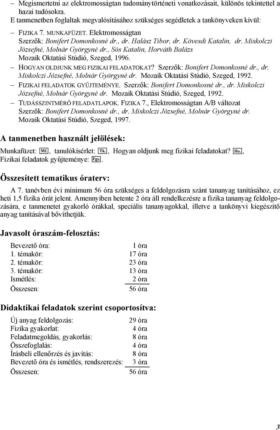 , Sós Katalin, Horváth Balázs Mozaik Oktatási Stúdió, Szeged, 1996. HOGYAN OLDJUNK MEG FIZIKAI FELADATOKAT? Szerzők: Bonifert Domonkosné dr., dr. Miskolczi Józsefné, Molnár Györgyné dr.