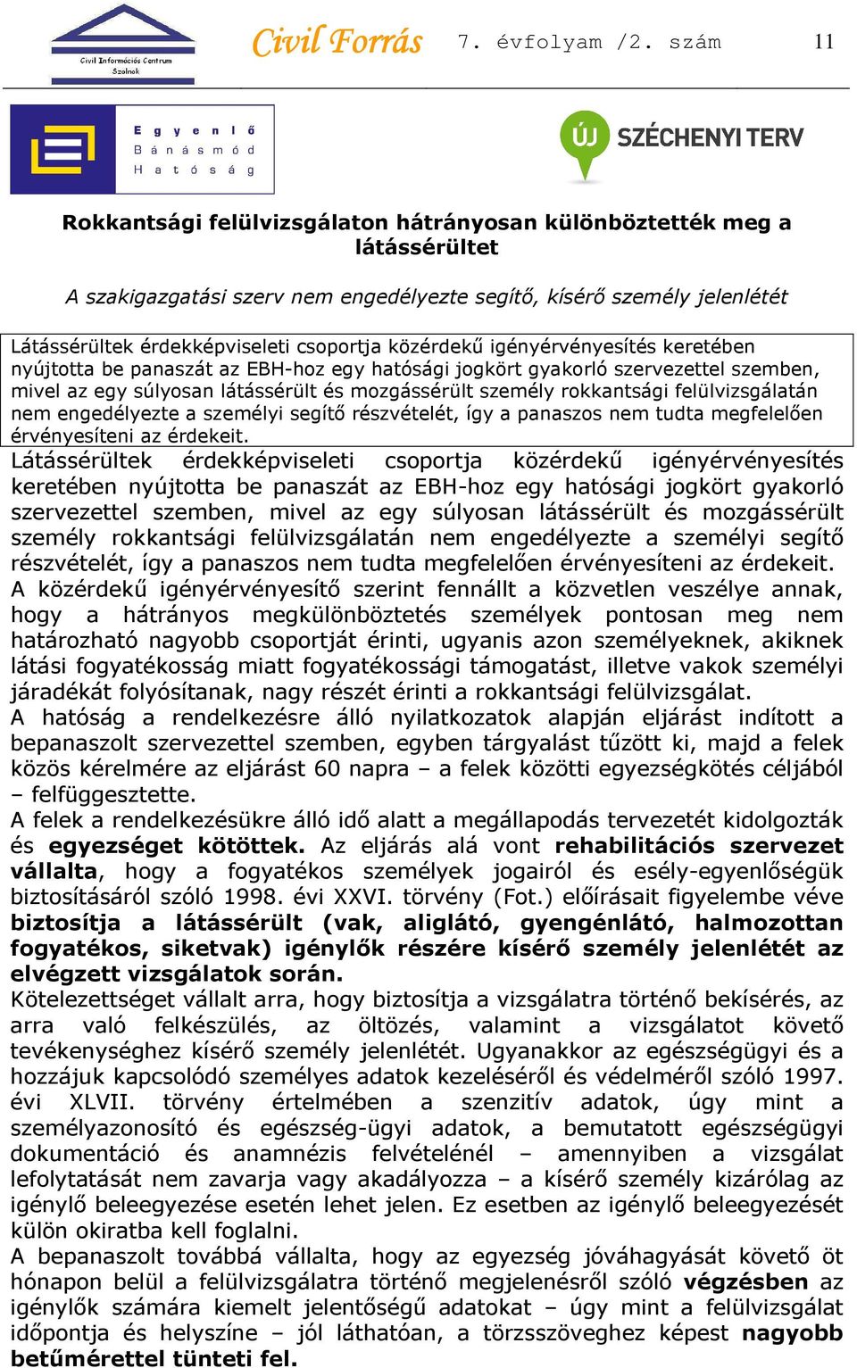 közérdekű igényérvényesítés keretében nyújtotta be panaszát az EBH-hoz egy hatósági jogkört gyakorló szervezettel szemben, mivel az egy súlyosan látássérült és mozgássérült személy rokkantsági