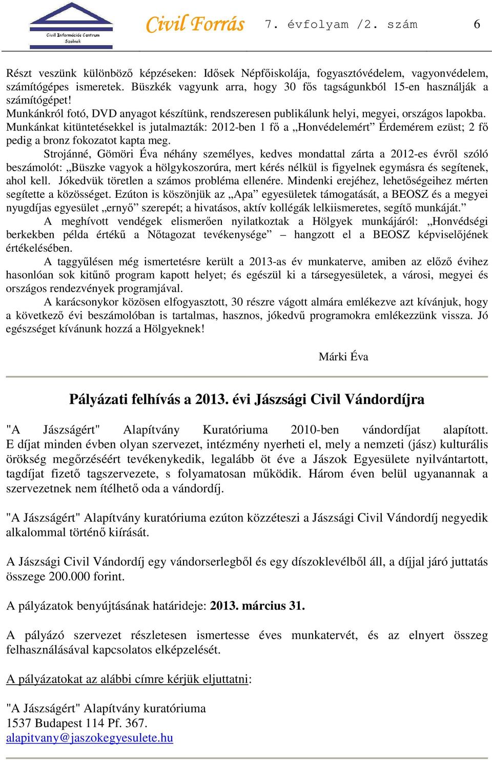 Munkánkat kitüntetésekkel is jutalmazták: 2012-ben 1 fő a Honvédelemért Érdemérem ezüst; 2 fő pedig a bronz fokozatot kapta meg.