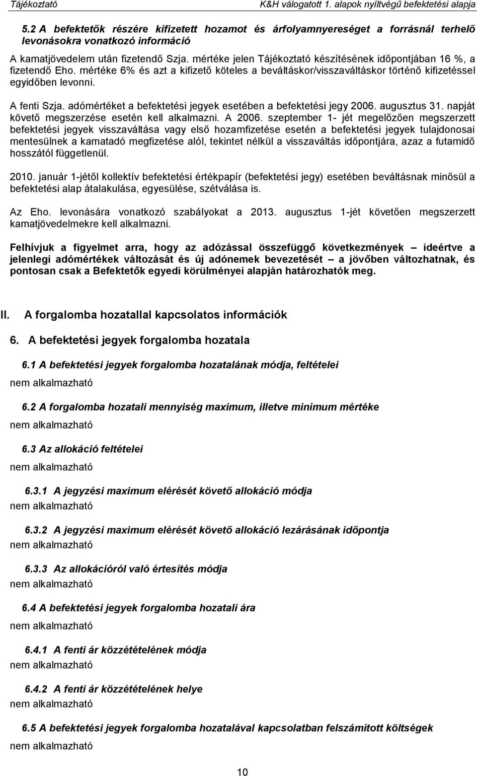 mértéke jelen Tájékoztató készítésének időpontjában 16 %, a fizetendő Eho. mértéke 6% és azt a kifizető köteles a beváltáskor/visszaváltáskor történő kifizetéssel egyidőben levonni. A fenti Szja.