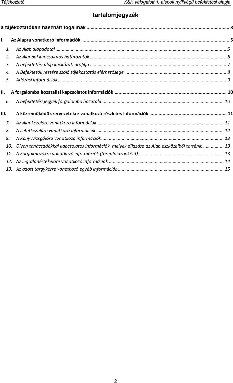 A forgalomba hozatallal kapcsolatos információk... 10 6. A befektetési jegyek forgalomba hozatala... 10 III. A közreműködő szervezetekre vonatkozó részletes információk... 11 7.