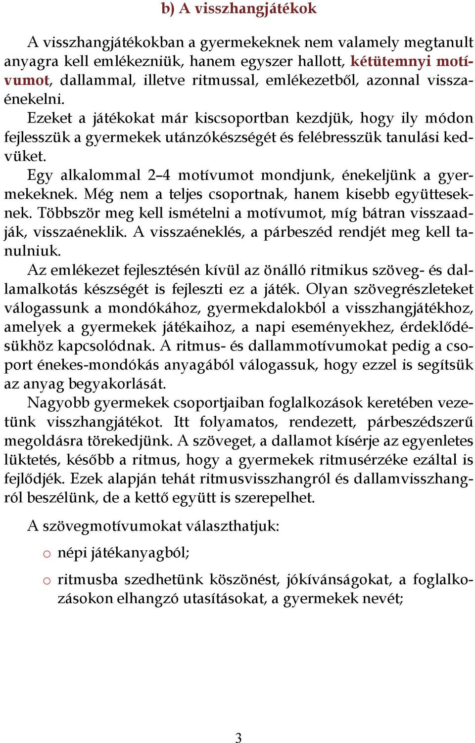 Egy alkalmmal 2 4 mtívumt mndjunk, énekeljünk a gyermekeknek. Még nem a teljes csprtnak, hanem kisebb együtteseknek. Többször meg kell ismételni a mtívumt, míg bátran visszaadják, visszaéneklik.