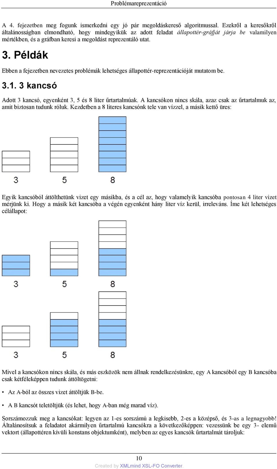 Példák Ebben a fejezetben nevezetes problémák lehetséges állapottér-reprezentációját mutatom be. 3.1. 3 kancsó Adott 3 kancsó, egyenként 3, 5 és 8 liter űrtartalmúak.