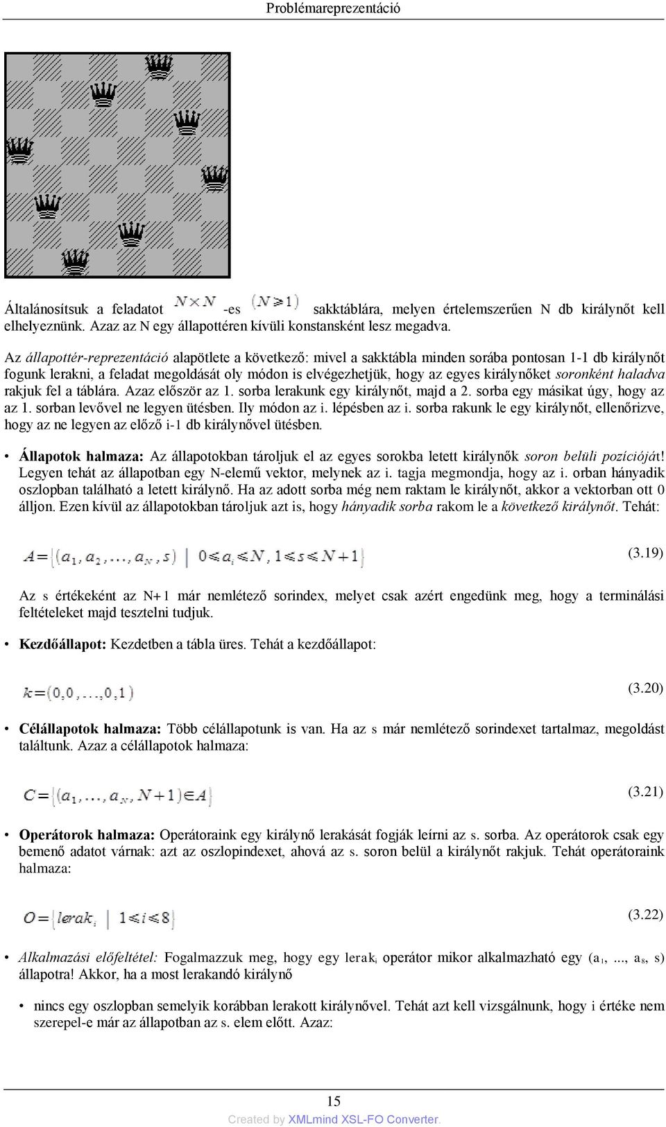 királynőket soronként haladva rakjuk fel a táblára. Azaz először az 1. sorba lerakunk egy királynőt, majd a 2. sorba egy másikat úgy, hogy az az 1. sorban levővel ne legyen ütésben. Ily módon az i.